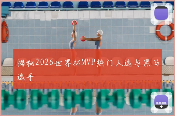 揭秘2026世界杯MVP热门人选与黑马选手